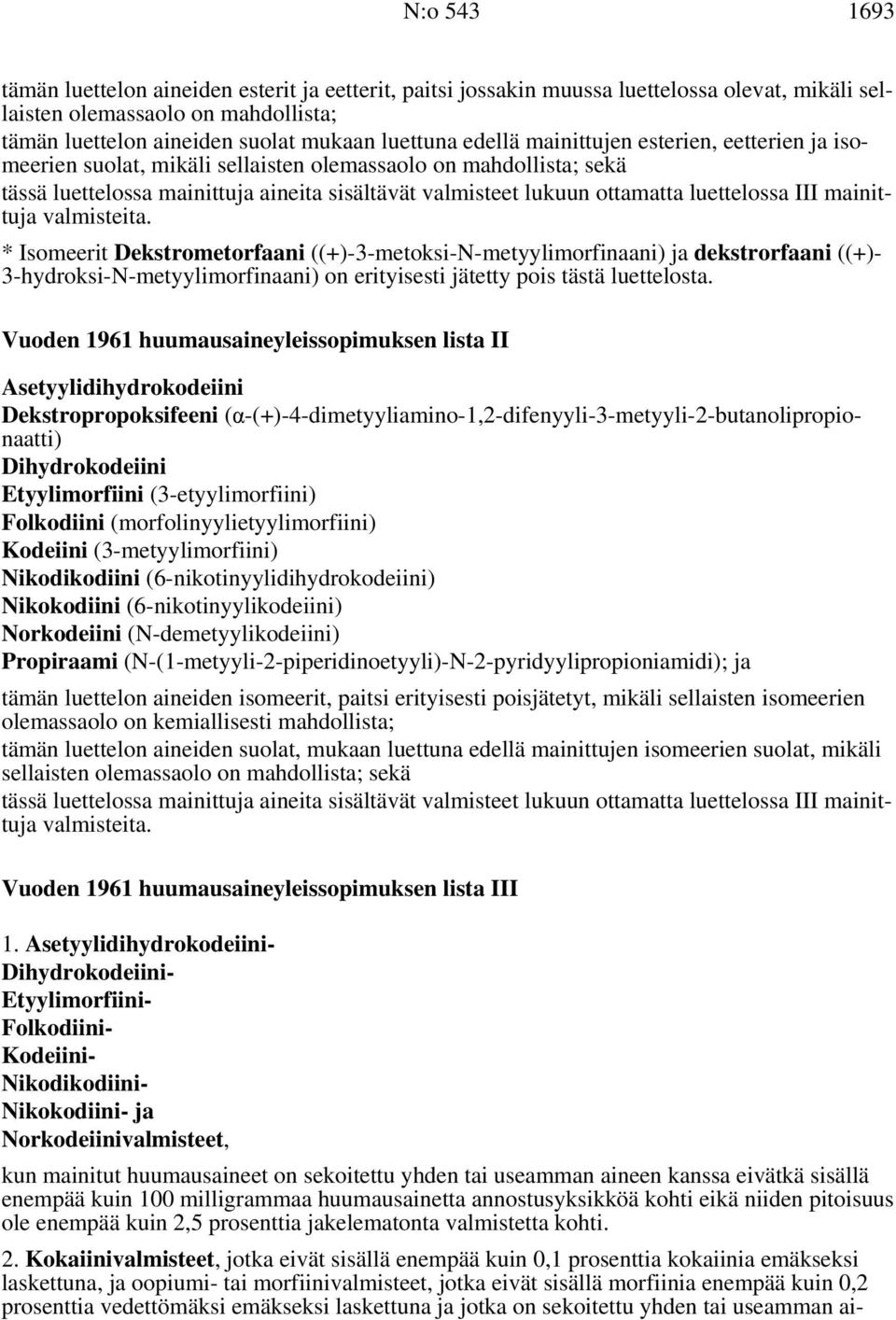 III mainittuja valmisteita. * Isomeerit Dekstrometorfaani ((+)-3-metoksi-N-metyylimorfinaani) ja dekstrorfaani ((+)- 3-hydroksi-N-metyylimorfinaani) on erityisesti jätetty pois tästä luettelosta.