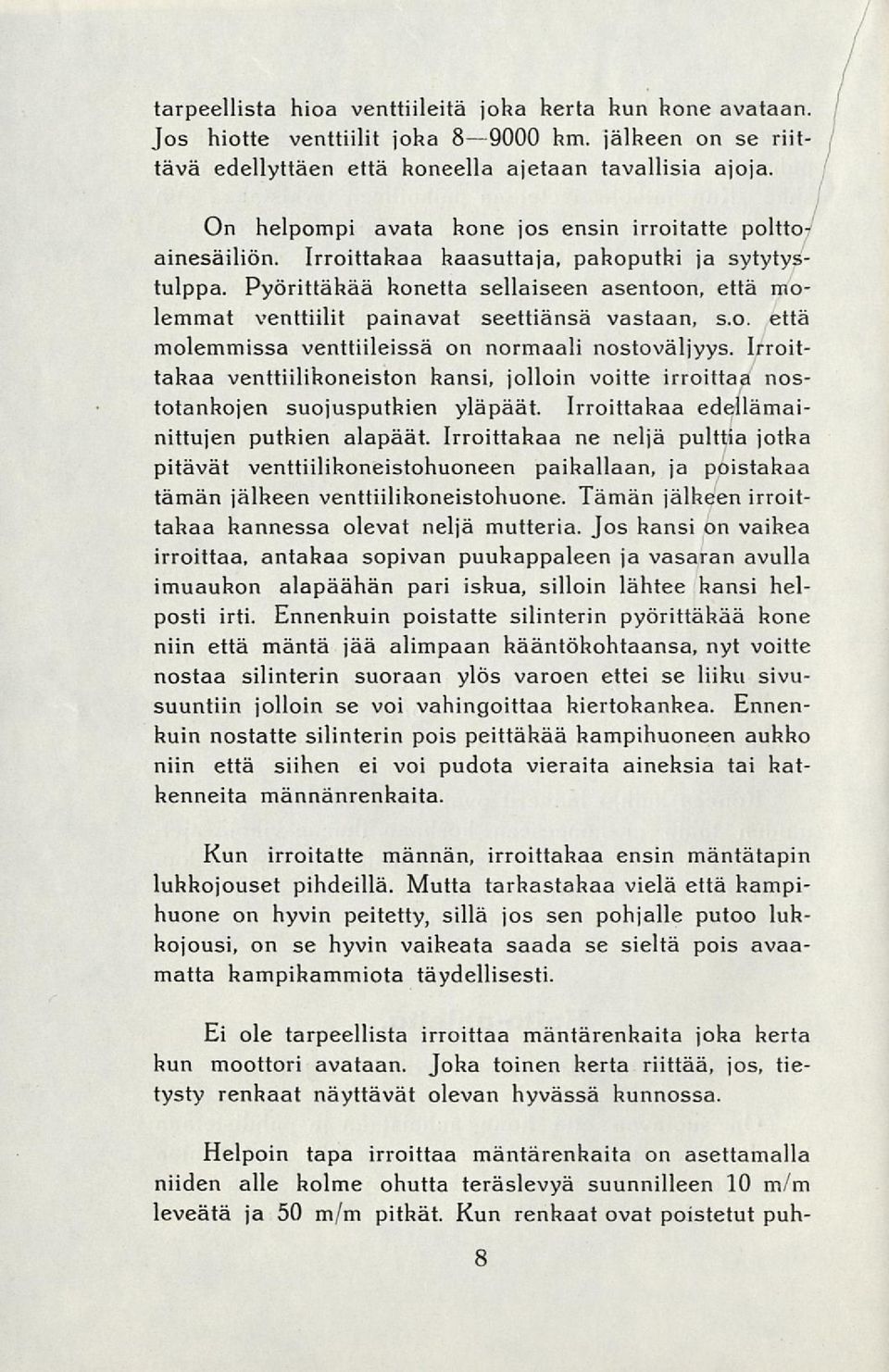 Pyörittähää konetta sellaiseen asentoon, että molemmat venttiilit painavat seettiänsä vastaan, s.o. että molemmissa venttiileissä on normaali nostoväljyys.