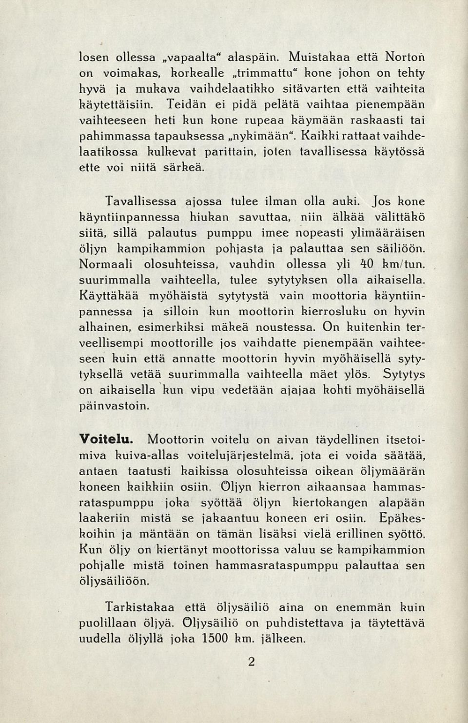 Kaikki rattaat vaihdelaatikossa kulkevat parittain, joten tavallisessa käytössä ette voi niitä särkeä. Tavallisessa ajossa tulee ilman olla auki.