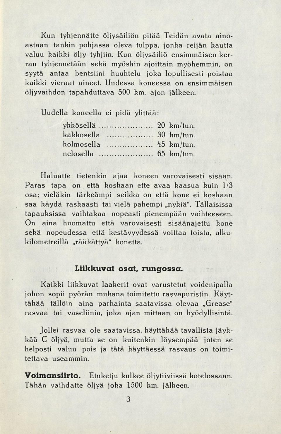 Uudessa koneessa on ensimmäisen öljyvaihdon tapahduttava 500 hm. ajon jälkeen. Uudella koneella ei pidä ylittää: yhhösellä hahhosella kolmosella nelosella 20 hm/tun. 30 km/tun. 45 km/tun. 65 km/tun.