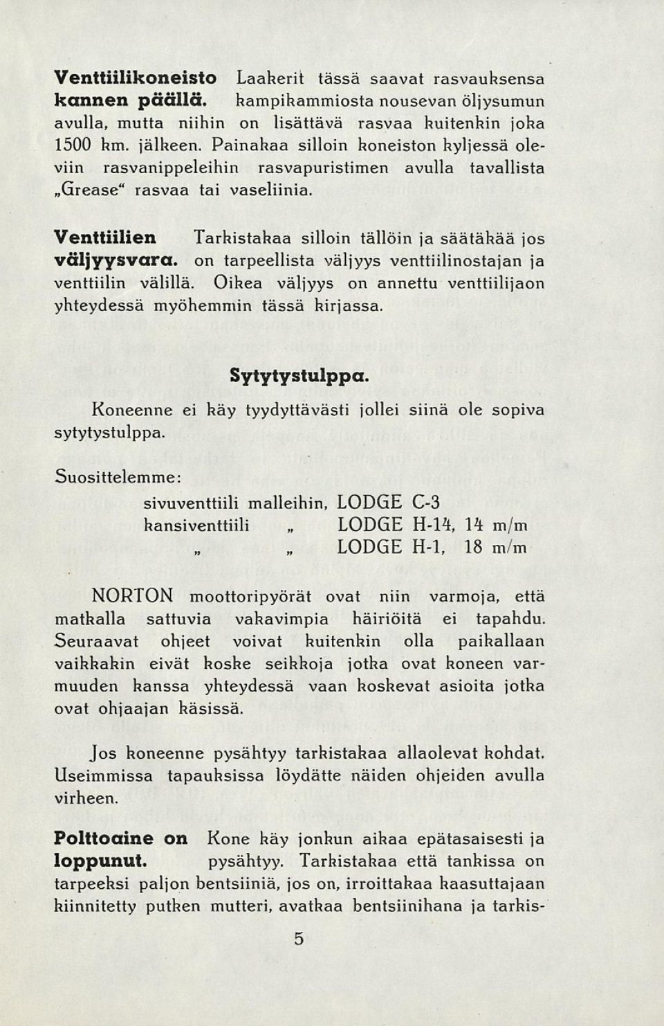 on tarpeellista väljyys venttiilinostajan ja venttiilin välillä. Oikea väljyys on annettu venttiilijaon yhteydessä myöhemmin tässä hirjassa. Sytytystulppa.
