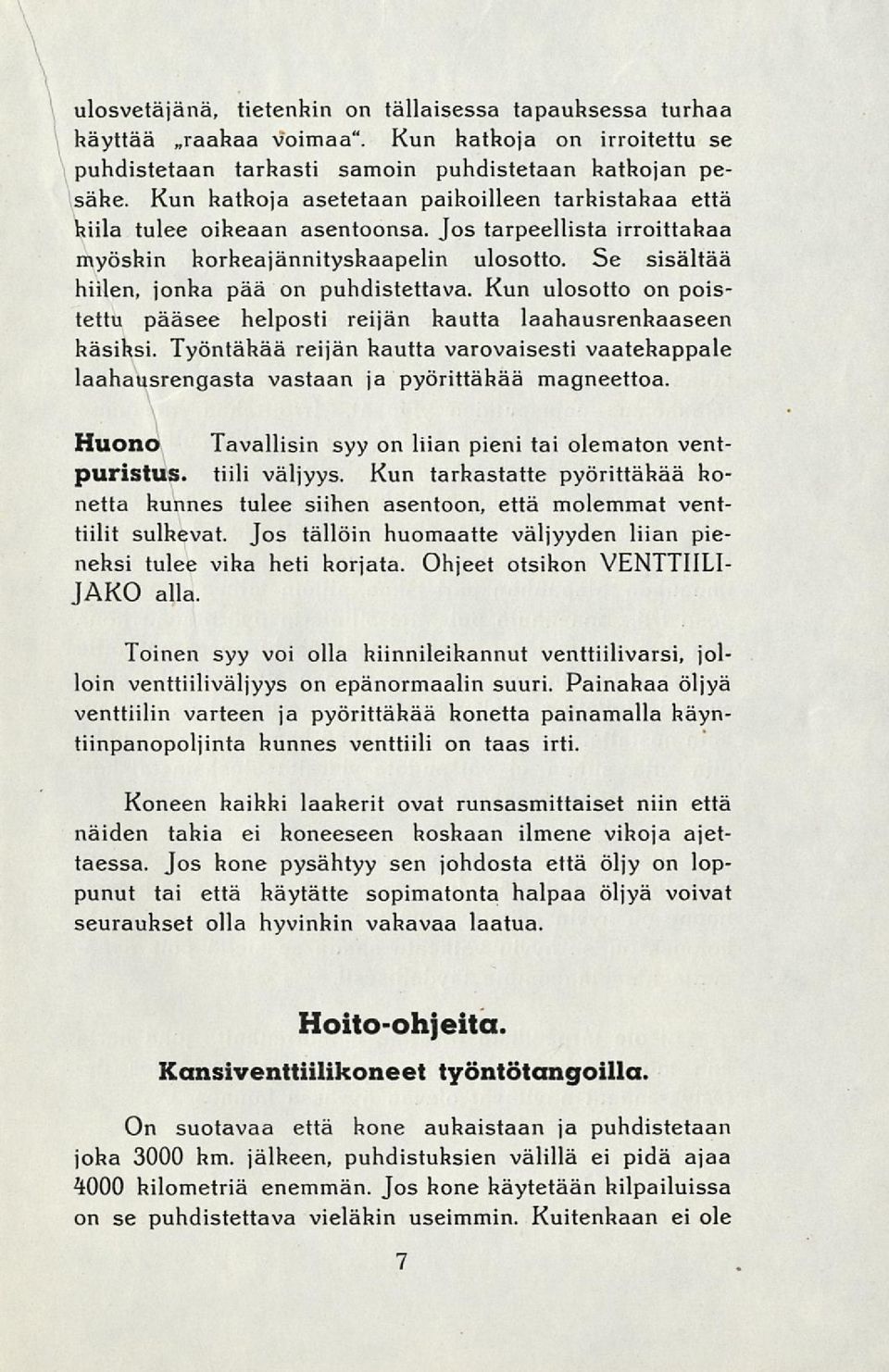 Kun ulosotto on poistettu pääsee helposti reijan hautta laahausrenhaaseen häsiksi. Työntähää reijan hautta varovaisesti vaatekappale laahausrengasta vastaan ja pyörittähää magneettoa.