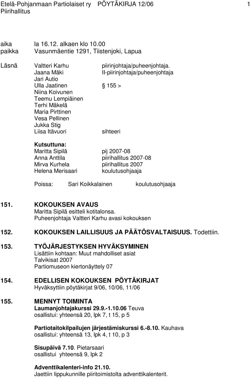 Maritta Sipilä pij 2007-08 Anna Anttila piirihallitus 2007-08 Mirva Kurhela piirihallitus 2007 Helena Merisaari koulutusohjaaja Poissa: Sari Koikkalainen koulutusohjaaja 151.