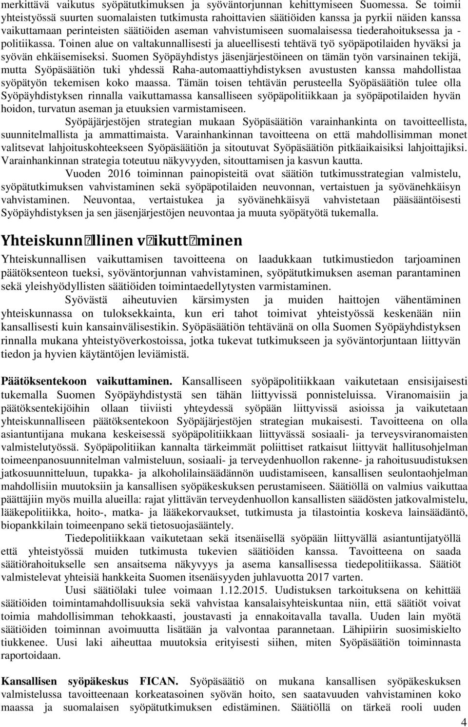 tiederahoituksessa ja - politiikassa. Toinen alue on valtakunnallisesti ja alueellisesti tehtävä työ syöpäpotilaiden hyväksi ja syövän ehkäisemiseksi.