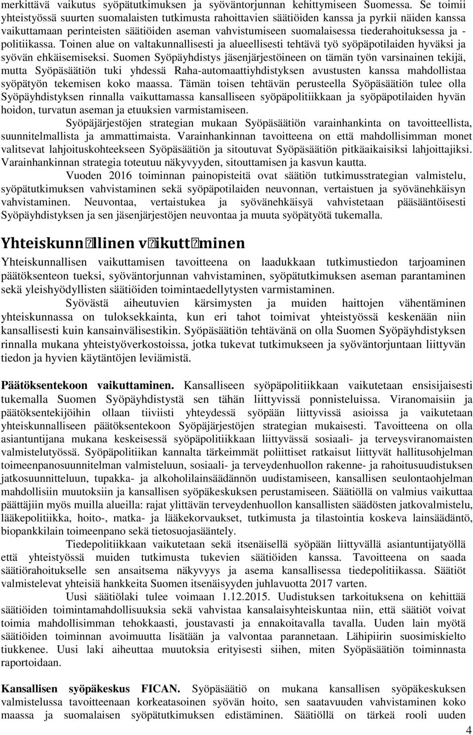 tiederahoituksessa ja - politiikassa. Toinen alue on valtakunnallisesti ja alueellisesti tehtävä työ syöpäpotilaiden hyväksi ja syövän ehkäisemiseksi.