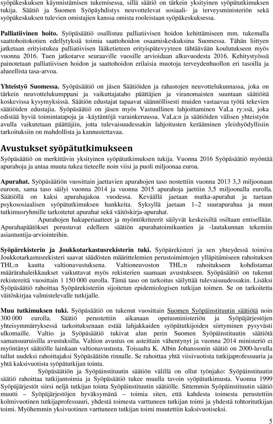 Syöpäsäätiö osallistuu palliatiivisen hoidon kehittämiseen mm. tukemalla saattohoitokotien edellytyksiä toimia saattohoidon osaamiskeskuksina Suomessa.