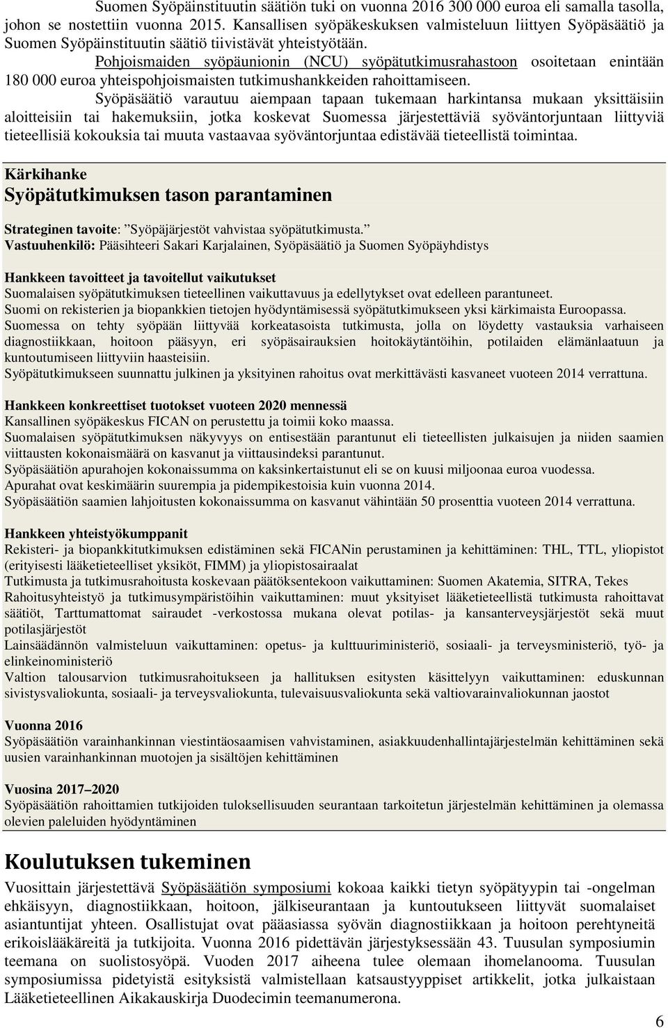 Pohjoismaiden syöpäunionin (NCU) syöpätutkimusrahastoon osoitetaan enintään 180 000 euroa yhteispohjoismaisten tutkimushankkeiden rahoittamiseen.