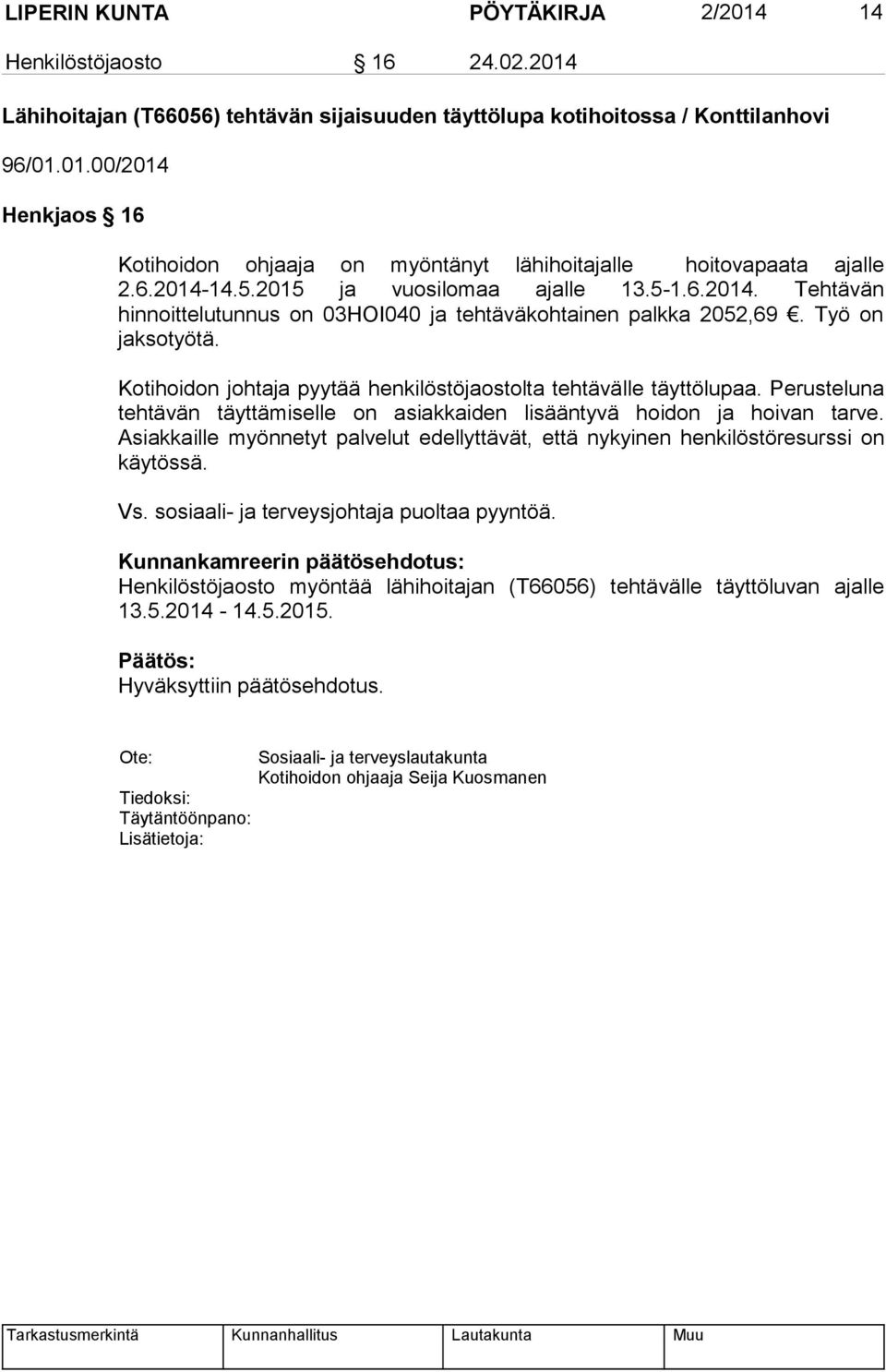 Kotihoidon johtaja pyytää henkilöstöjaostolta tehtävälle täyttölupaa. Perusteluna tehtävän täyttämiselle on asiakkaiden lisääntyvä hoidon ja hoivan tarve.