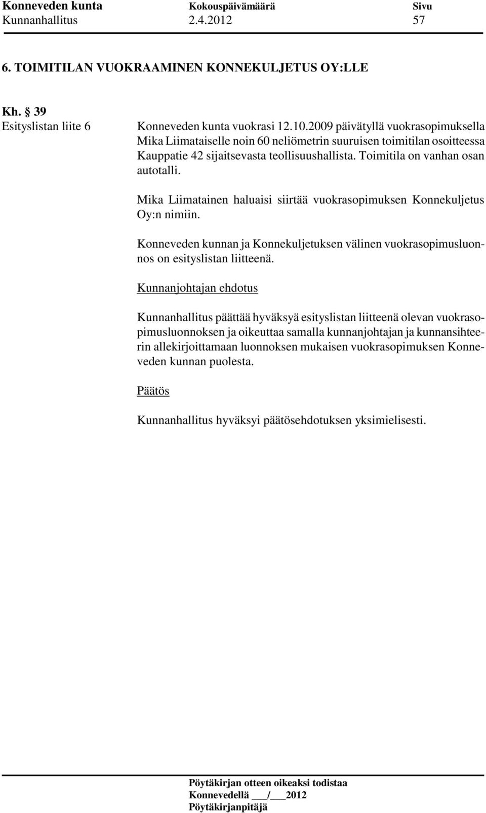 Toimitila on vanhan osan autotalli. Mika Liimatainen haluaisi siirtää vuokrasopimuksen Konnekuljetus Oy:n nimiin.