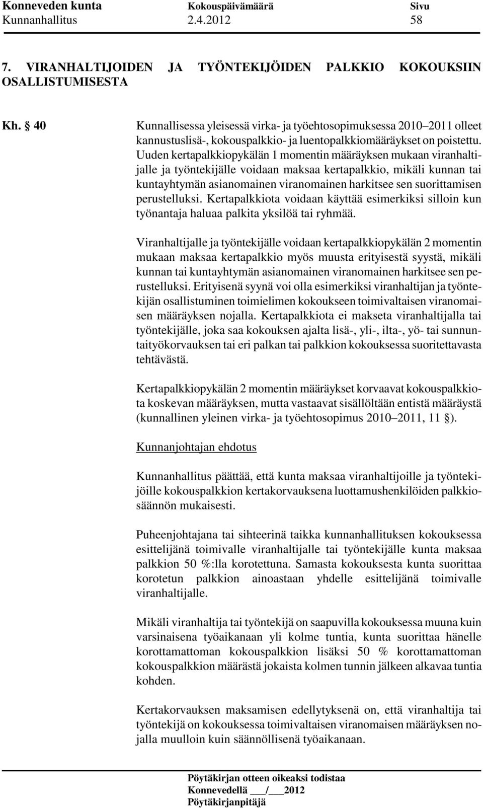 Uuden kertapalkkiopykälän 1 momentin määräyksen mukaan viranhaltijalle ja työntekijälle voidaan maksaa kertapalkkio, mikäli kunnan tai kuntayhtymän asianomainen viranomainen harkitsee sen