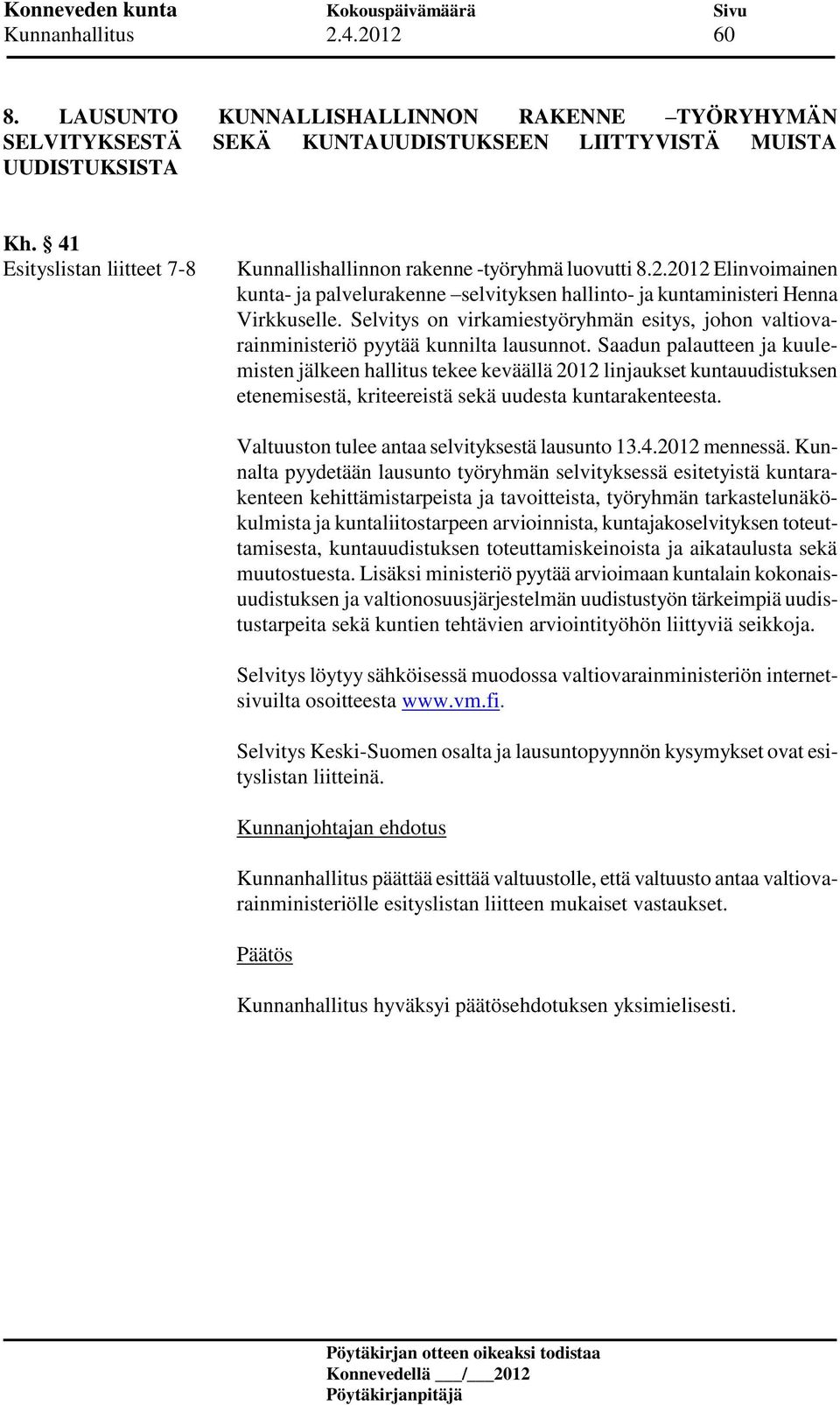 Selvitys on virkamiestyöryhmän esitys, johon valtiovarainministeriö pyytää kunnilta lausunnot.