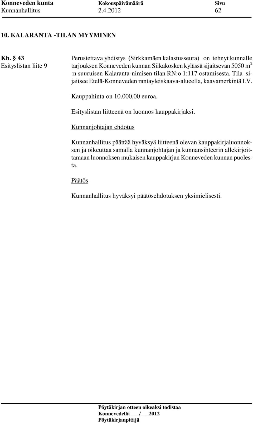 :n suuruisen Kalaranta-nimisen tilan RN:o 1:117 ostamisesta. Tila sijaitsee Etelä-Konneveden rantayleiskaava-alueella, kaavamerkintä LV. Kauppahinta on 10.