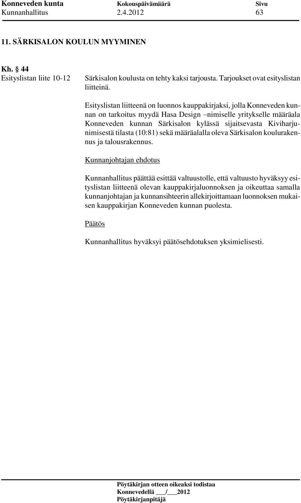 sijaitsevasta Kiviharjunimisestä tilasta (10:81) sekä määräalalla oleva Särkisalon koulurakennus ja talousrakennus.