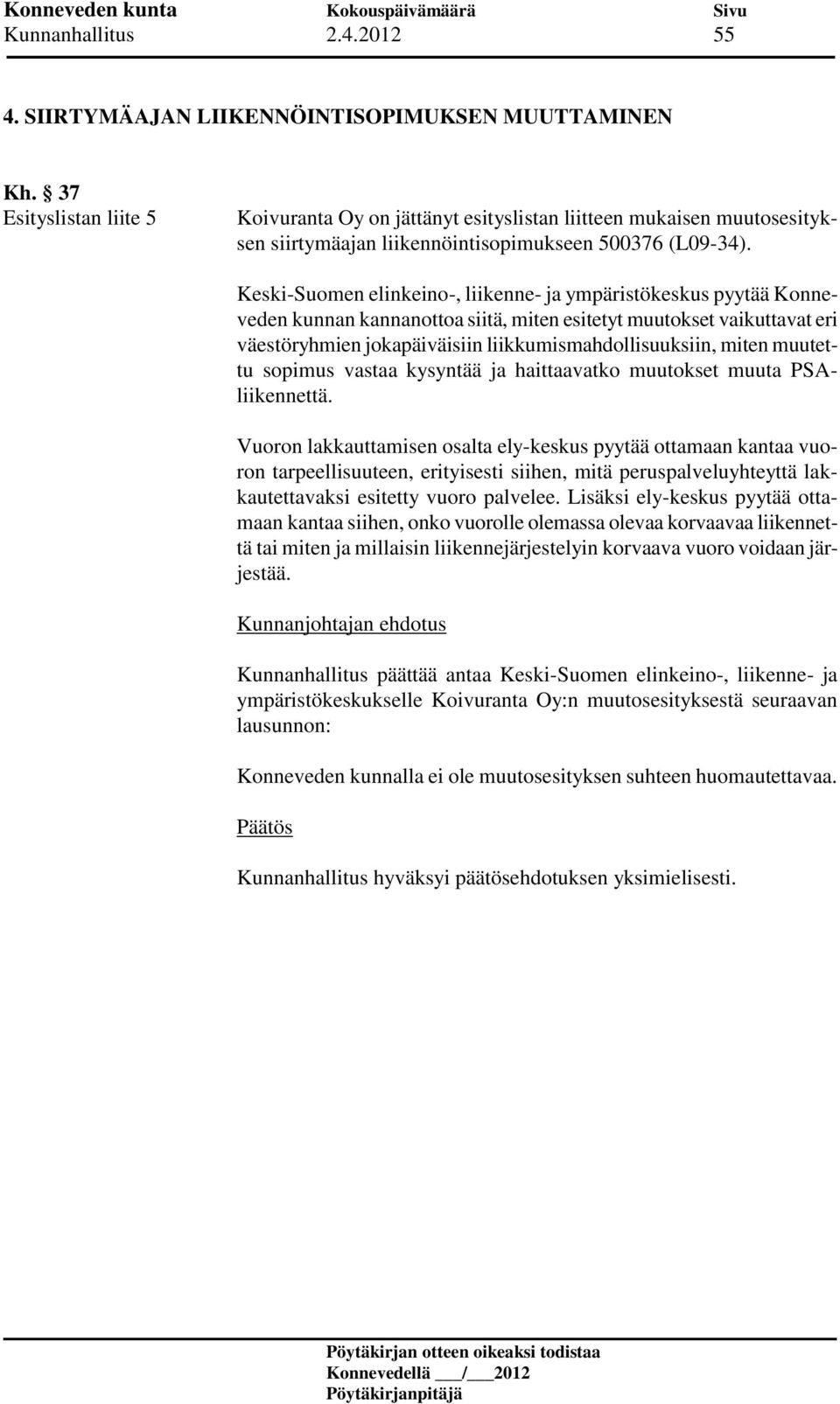 Keski-Suomen elinkeino-, liikenne- ja ympäristökeskus pyytää Konneveden kunnan kannanottoa siitä, miten esitetyt muutokset vaikuttavat eri väestöryhmien jokapäiväisiin liikkumismahdollisuuksiin,