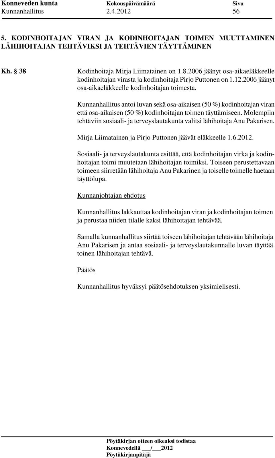 Kunnanhallitus antoi luvan sekä osa-aikaisen (50 %) kodinhoitajan viran että osa-aikaisen (50 %) kodinhoitajan toimen täyttämiseen.