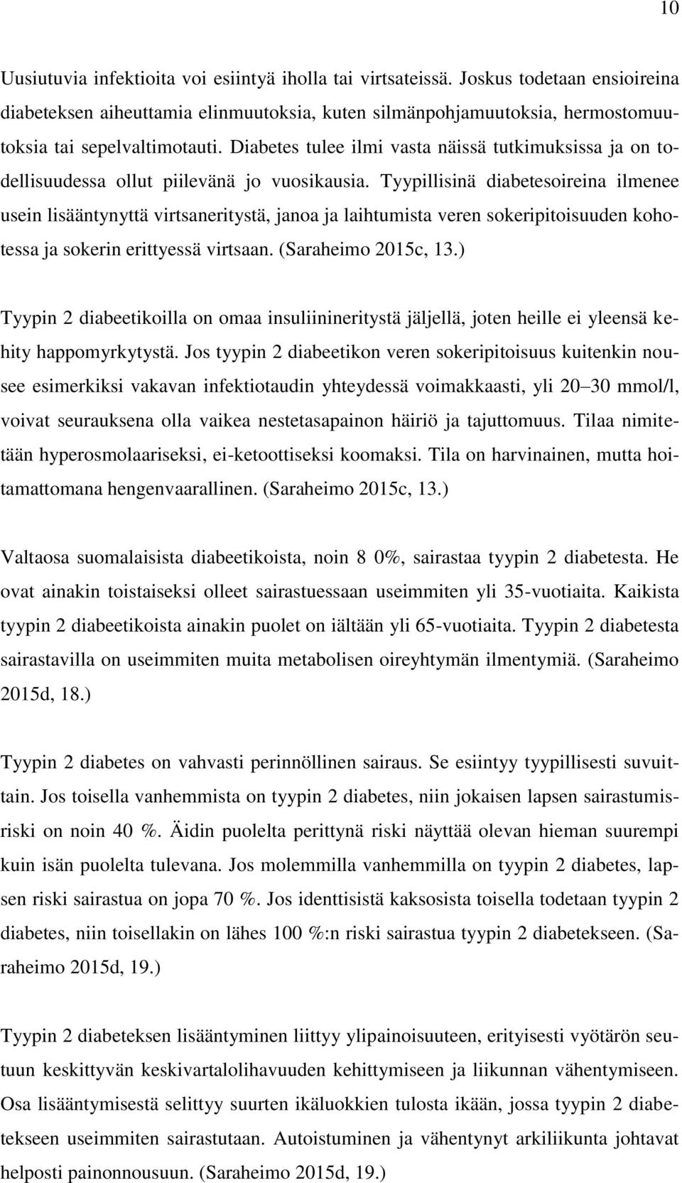 Tyypillisinä diabetesoireina ilmenee usein lisääntynyttä virtsaneritystä, janoa ja laihtumista veren sokeripitoisuuden kohotessa ja sokerin erittyessä virtsaan. (Saraheimo 2015c, 13.