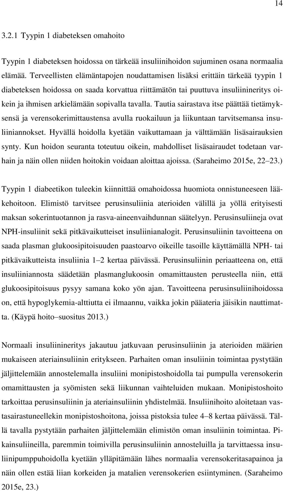 tavalla. Tautia sairastava itse päättää tietämyksensä ja verensokerimittaustensa avulla ruokailuun ja liikuntaan tarvitsemansa insuliiniannokset.