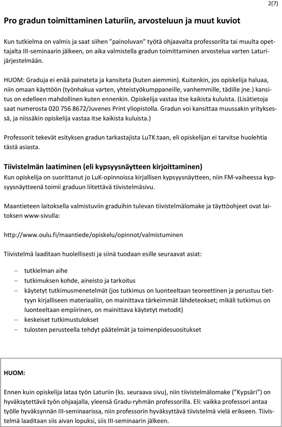 Kuitenkin, jos opiskelija haluaa, niin omaan käyttöön (työnhakua varten, yhteistyökumppaneille, vanhemmille, tädille jne.) kansitus on edelleen mahdollinen kuten ennenkin.