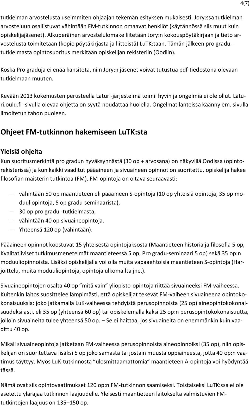 Alkuperäinen arvostelulomake liitetään Jory:n kokouspöytäkirjaan ja tieto arvostelusta toimitetaan (kopio pöytäkirjasta ja liitteistä) LuTK:taan.