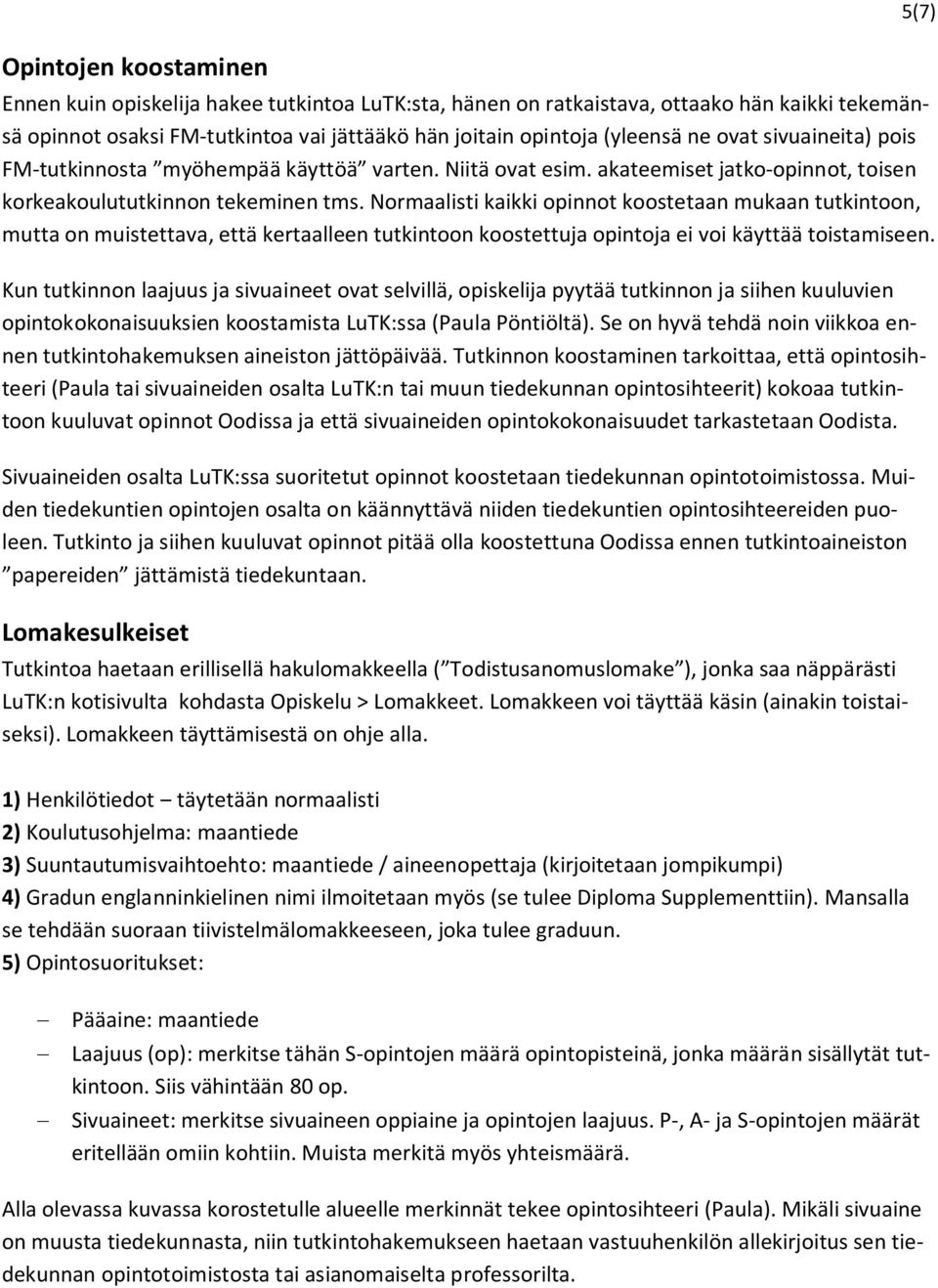 Normaalisti kaikki opinnot koostetaan mukaan tutkintoon, mutta on muistettava, että kertaalleen tutkintoon koostettuja opintoja ei voi käyttää toistamiseen.