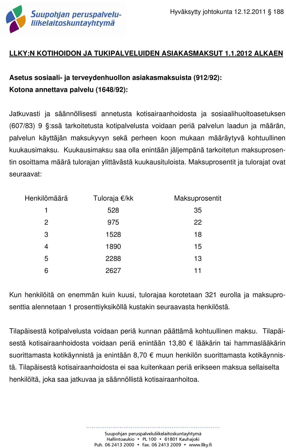 (607/83) 9 :ssä tarkoitetusta kotipalvelusta voidaan periä palvelun laadun ja määrän, palvelun käyttäjän maksukyvyn sekä perheen koon mukaan määräytyvä kohtuullinen kuukausimaksu.