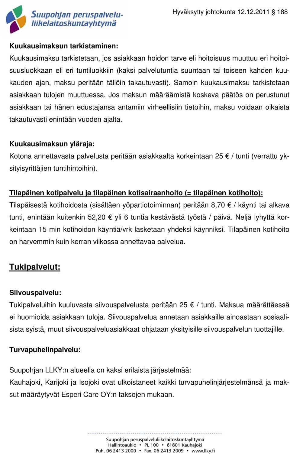 Jos maksun määräämistä koskeva päätös on perustunut asiakkaan tai hänen edustajansa antamiin virheellisiin tietoihin, maksu voidaan oikaista takautuvasti enintään vuoden ajalta.