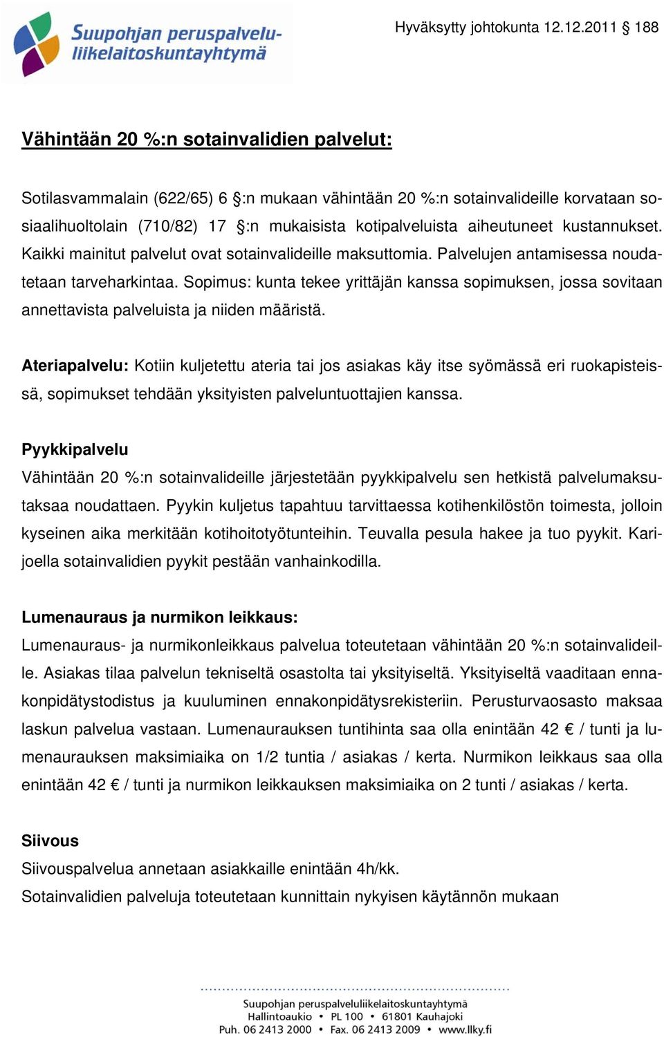 Sopimus: kunta tekee yrittäjän kanssa sopimuksen, jossa sovitaan annettavista palveluista ja niiden määristä.