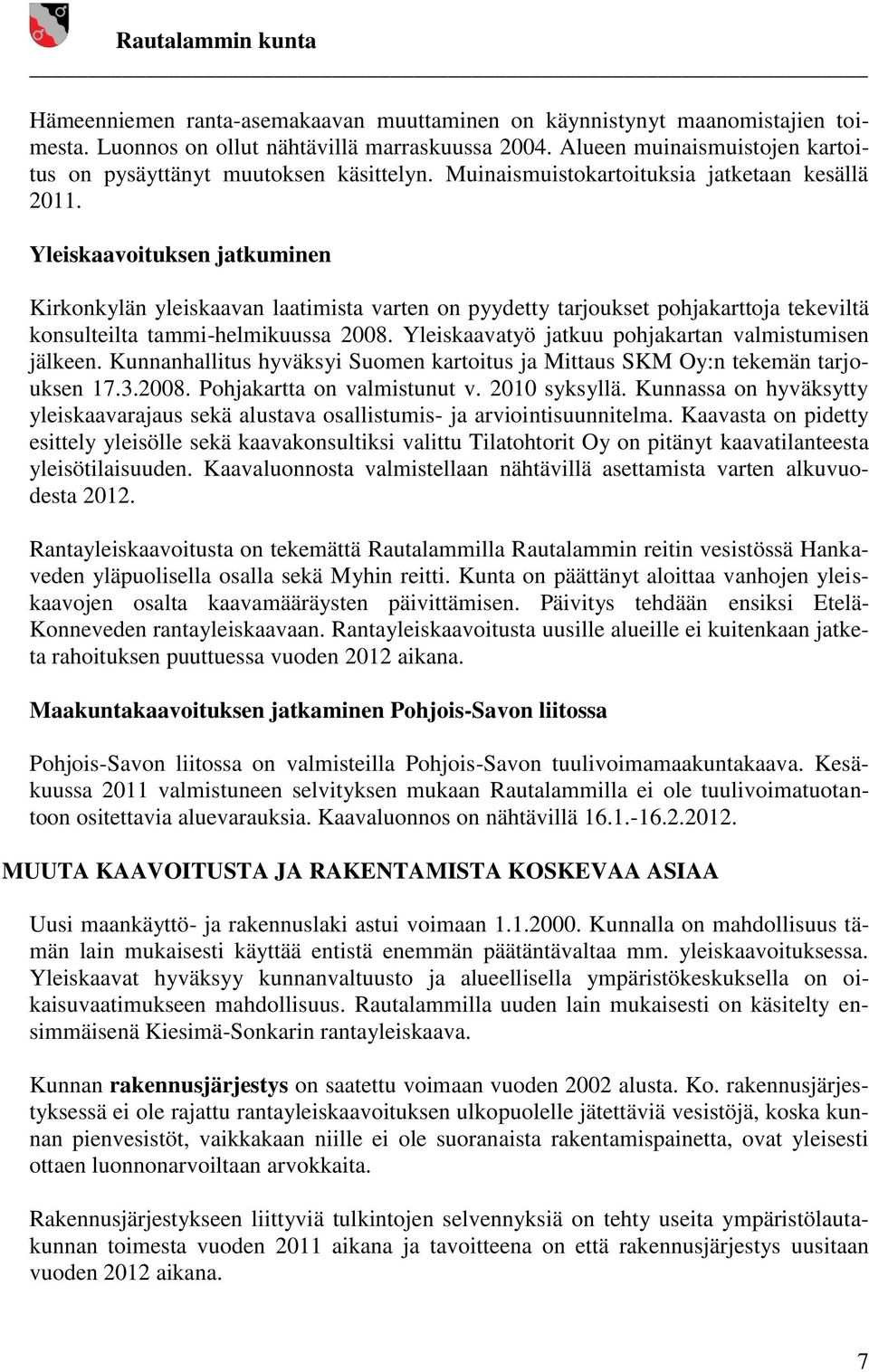 Yleiskaavoituksen jatkuminen Kirkonkylän yleiskaavan laatimista varten on pyydetty tarjoukset pohjakarttoja tekeviltä konsulteilta tammi-helmikuussa 2008.