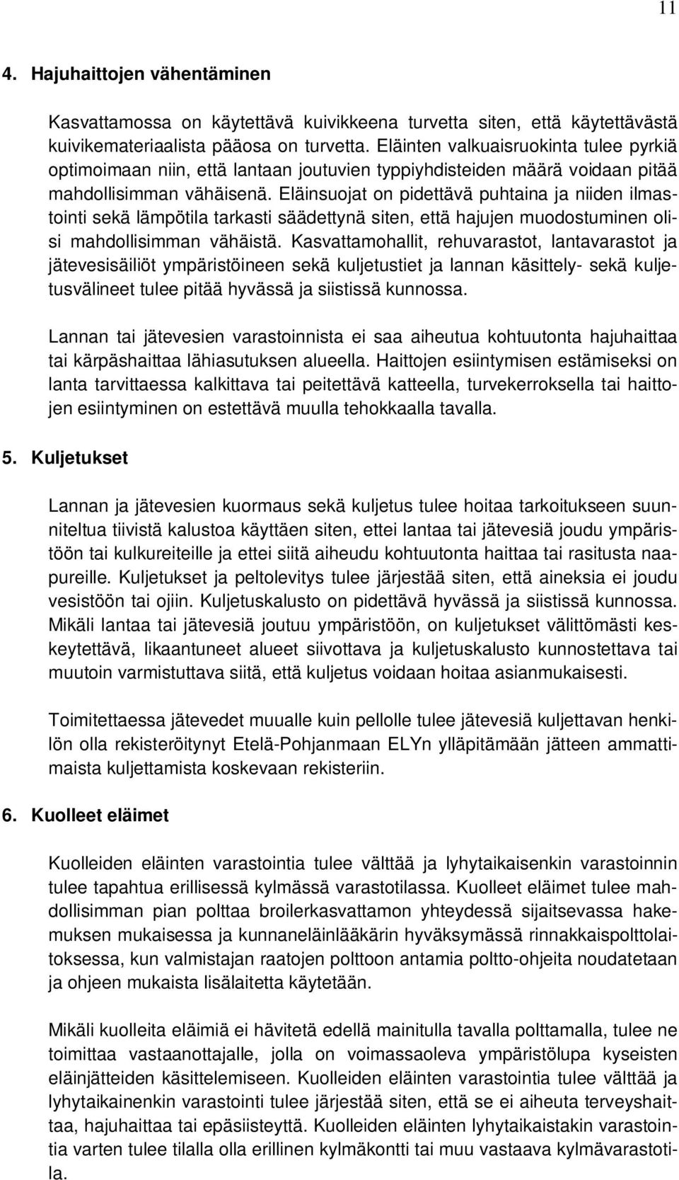 Eläinsuojat on pidettävä puhtaina ja niiden ilmastointi sekä lämpötila tarkasti säädettynä siten, että hajujen muodostuminen olisi mahdollisimman vähäistä.