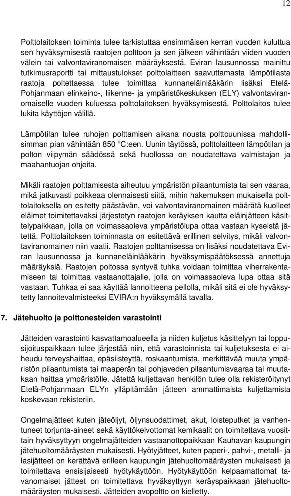 Eviran lausunnossa mainittu tutkimusraportti tai mittaustulokset polttolaitteen saavuttamasta lämpötilasta raatoja poltettaessa tulee toimittaa kunnaneläinlääkärin lisäksi Etelä- Pohjanmaan