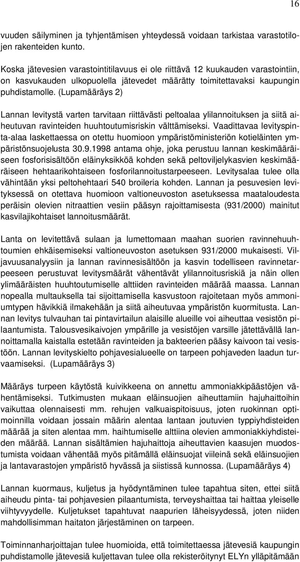 (Lupamääräys 2) Lannan levitystä varten tarvitaan riittävästi peltoalaa ylilannoituksen ja siitä aiheutuvan ravinteiden huuhtoutumisriskin välttämiseksi.