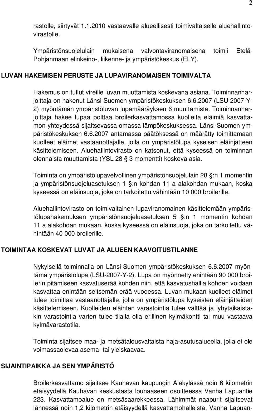 LUVAN HAKEMISEN PERUSTE JA LUPAVIRANOMAISEN TOIMIVALTA Hakemus on tullut vireille luvan muuttamista koskevana asiana. Toiminnanharjoittaja on hakenut Länsi-Suomen ympäristökeskuksen 6.