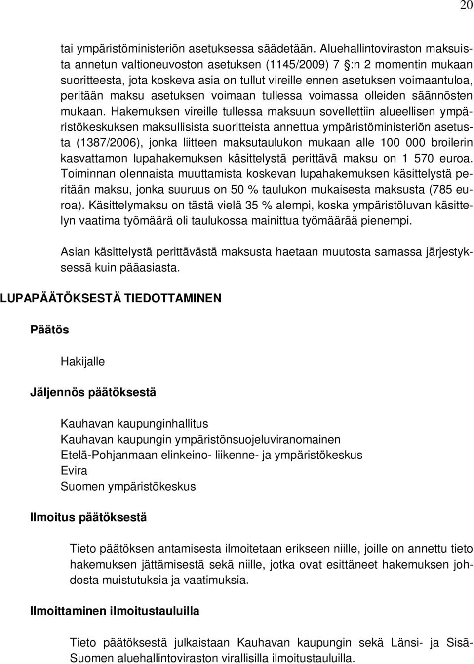 asetuksen voimaan tullessa voimassa olleiden säännösten mukaan.
