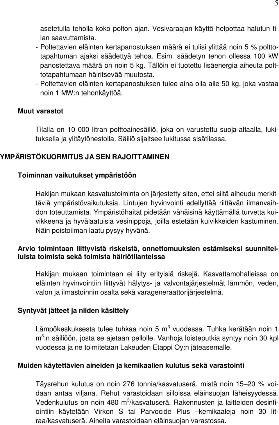 Tällöin ei tuotettu lisäenergia aiheuta polttotapahtumaan häiritsevää muutosta. - Poltettavien eläinten kertapanostuksen tulee aina olla alle 50 kg, joka vastaa noin 1 MW:n tehonkäyttöä.