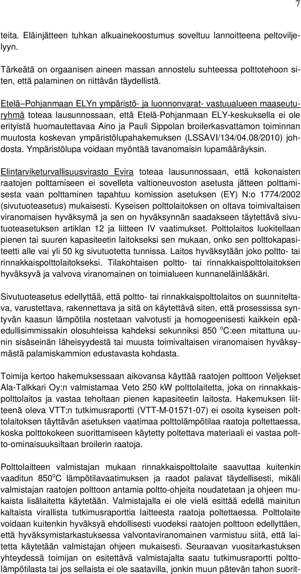 Etelä Pohjanmaan ELYn ympäristö- ja luonnonvarat- vastuualueen maaseuturyhmä toteaa lausunnossaan, että Etelä-Pohjanmaan ELY-keskuksella ei ole erityistä huomautettavaa Aino ja Pauli Sippolan