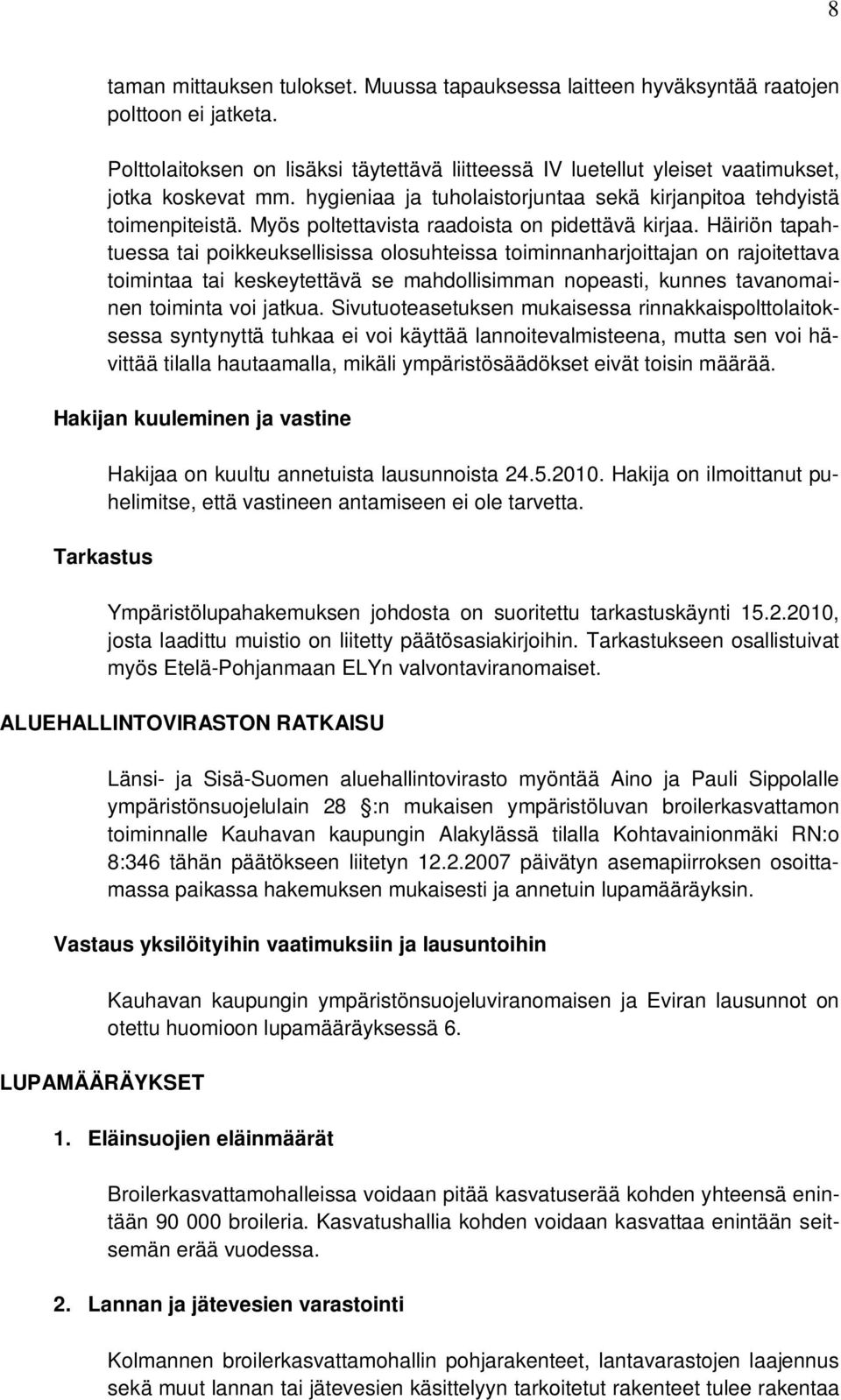 Häiriön tapahtuessa tai poikkeuksellisissa olosuhteissa toiminnanharjoittajan on rajoitettava toimintaa tai keskeytettävä se mahdollisimman nopeasti, kunnes tavanomainen toiminta voi jatkua.