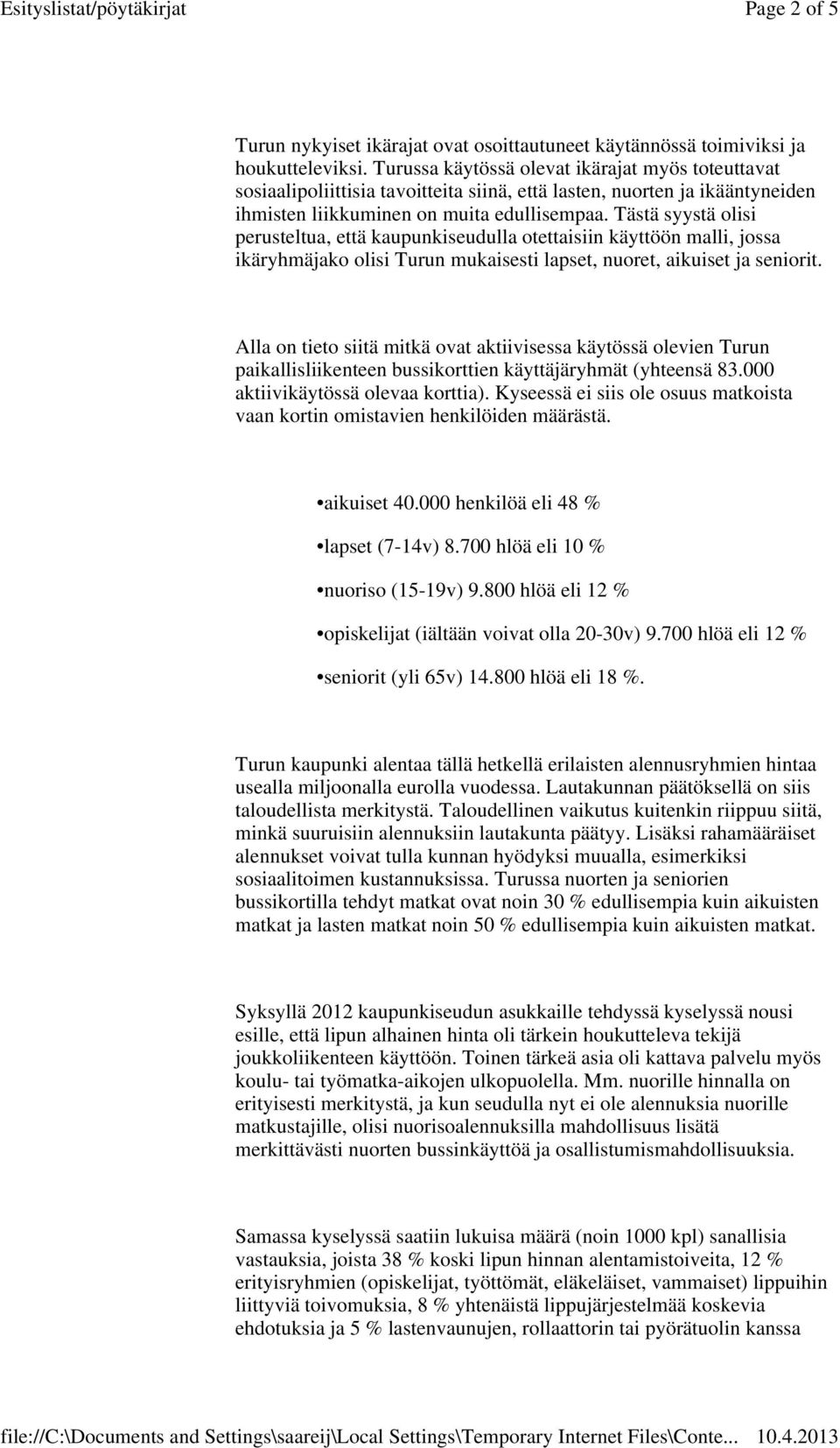 Tästä syystä olisi perusteltua, että kaupunkiseudulla otettaisiin käyttöön malli, jossa ikäryhmäjako olisi Turun mukaisesti lapset, nuoret, aikuiset ja seniorit.