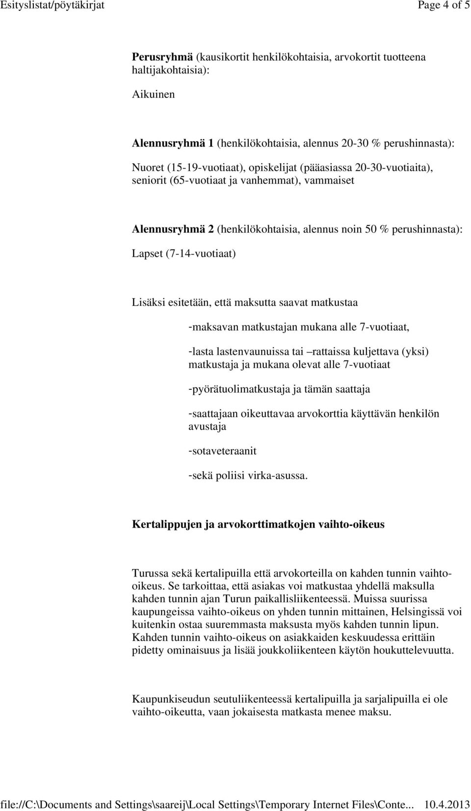 että maksutta saavat matkustaa -maksavan matkustajan mukana alle 7-vuotiaat, -lasta lastenvaunuissa tai rattaissa kuljettava (yksi) matkustaja ja mukana olevat alle 7-vuotiaat -pyörätuolimatkustaja