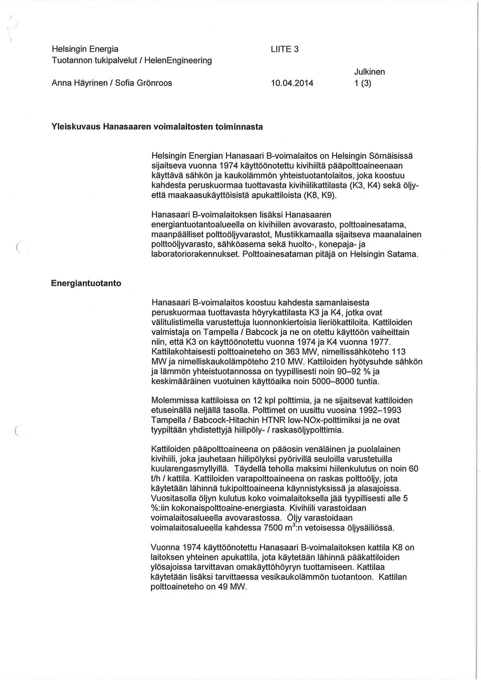 käyttävä sähkön ja kaukolämmön yhteistuotantolaitos, joka koostuu kahdesta peruskuormaa tuottavasta kivihiilikattilasta (K3, K4) sekä öljyettä maakaasukäyttöisistä apukattiloista (K8, K9).
