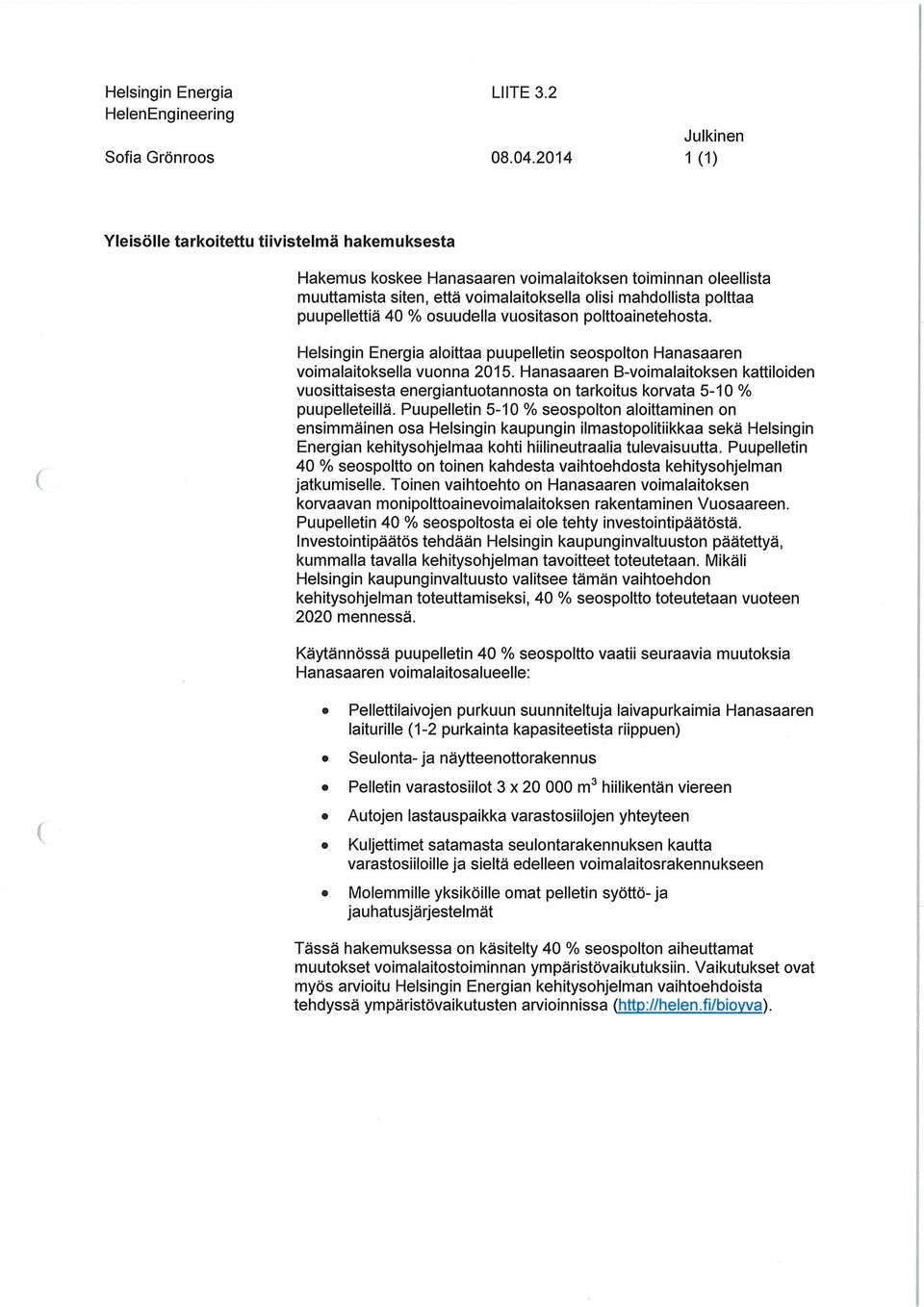 40 % osuudella vuositason polttoainetehosta. Helsingin Energia aloittaa puupelletin seospolton Hanasaaren voimalaitoksella vuonna 2015.