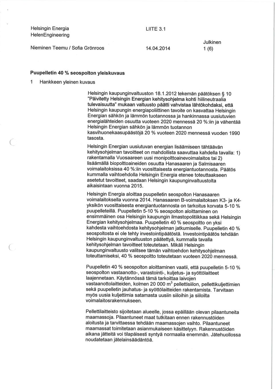 hiilineutraalia tulevaisuutta" mukaan valtuusto päätti vahvistaa lähtökohdaksi, että Helsingin kaupungin energiapoliittinen tavoite on kasvattaa Helsingin Energian sähkön ja lämmön tuotannossa ja