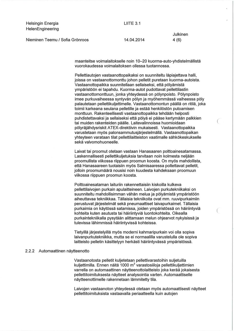 Pellettiautojen vastaanottopaikaksi on suunniteltu läpiajettava halli, joissa on vastaanottomonttu johon pelletit puretaan kuorma-autoista.