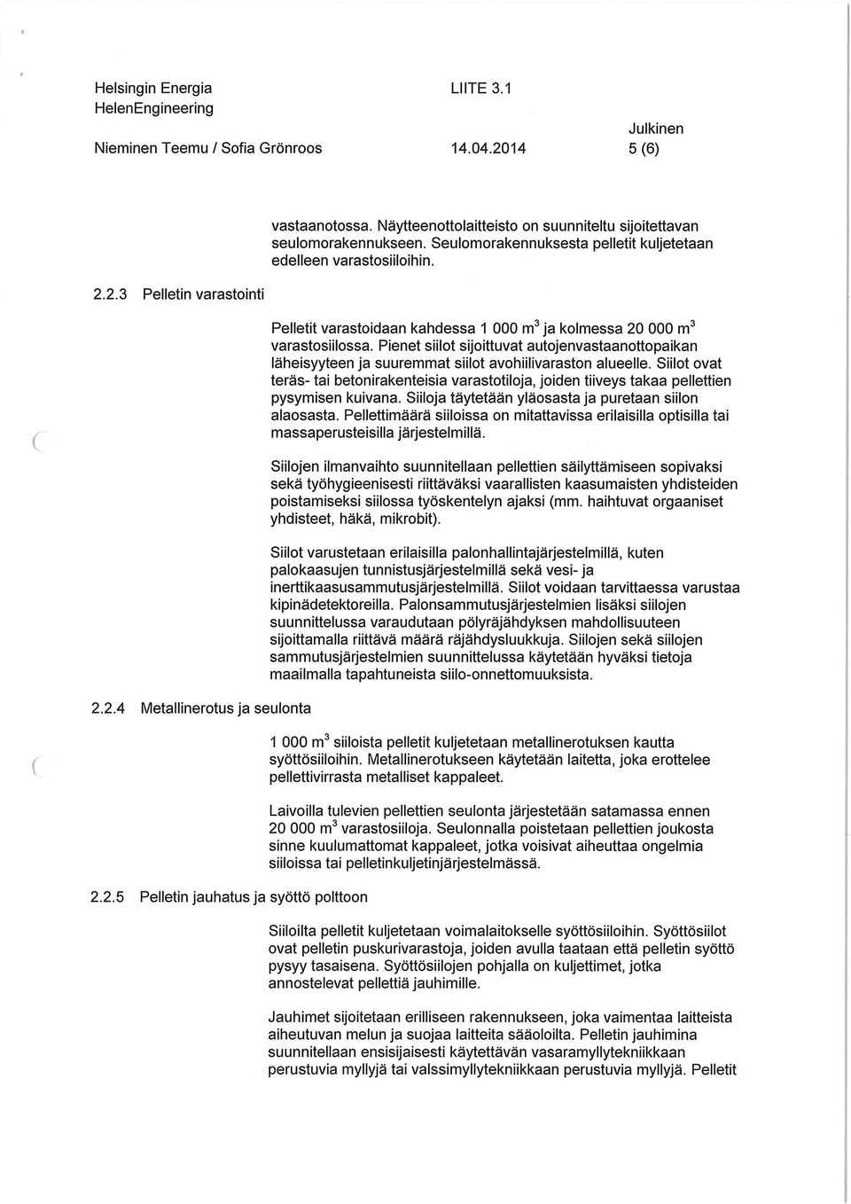 Pienet siilot sijoittuvat autojenvastaanottopaikan läheisyyteen ja suuremmat siilot avohiilivaraston alueelle.
