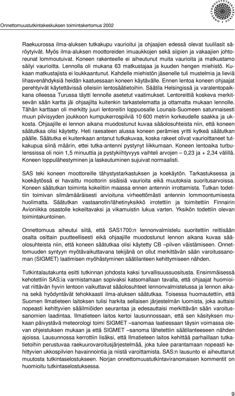 Kahdelle miehistön jäsenelle tuli mustelmia ja lieviä lihasvenähdyksiä heidän kaatuessaan koneen käytävälle. Ennen lentoa koneen ohjaajat perehtyivät käytettävissä olleisiin lentosäätietoihin.