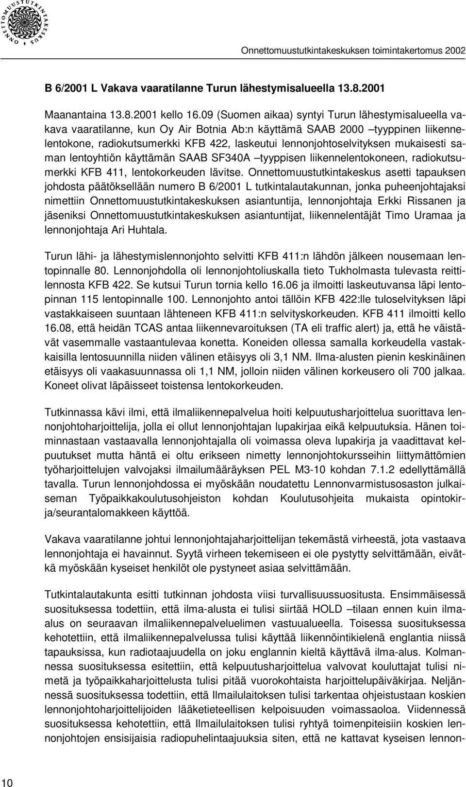 lennonjohtoselvityksen mukaisesti saman lentoyhtiön käyttämän SAAB SF340A tyyppisen liikennelentokoneen, radiokutsumerkki KFB 411, lentokorkeuden lävitse.