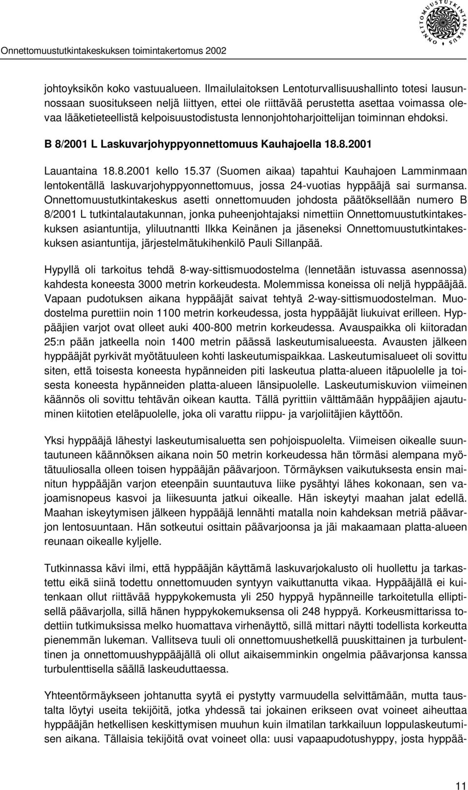lennonjohtoharjoittelijan toiminnan ehdoksi. B 8/2001 L Laskuvarjohyppyonnettomuus Kauhajoella 18.8.2001 Lauantaina 18.8.2001 kello 15.
