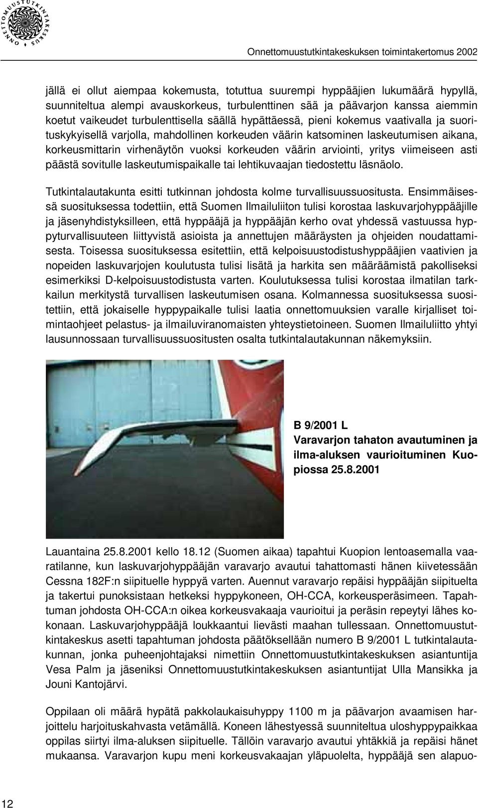 arviointi, yritys viimeiseen asti päästä sovitulle laskeutumispaikalle tai lehtikuvaajan tiedostettu läsnäolo. Tutkintalautakunta esitti tutkinnan johdosta kolme turvallisuussuositusta.
