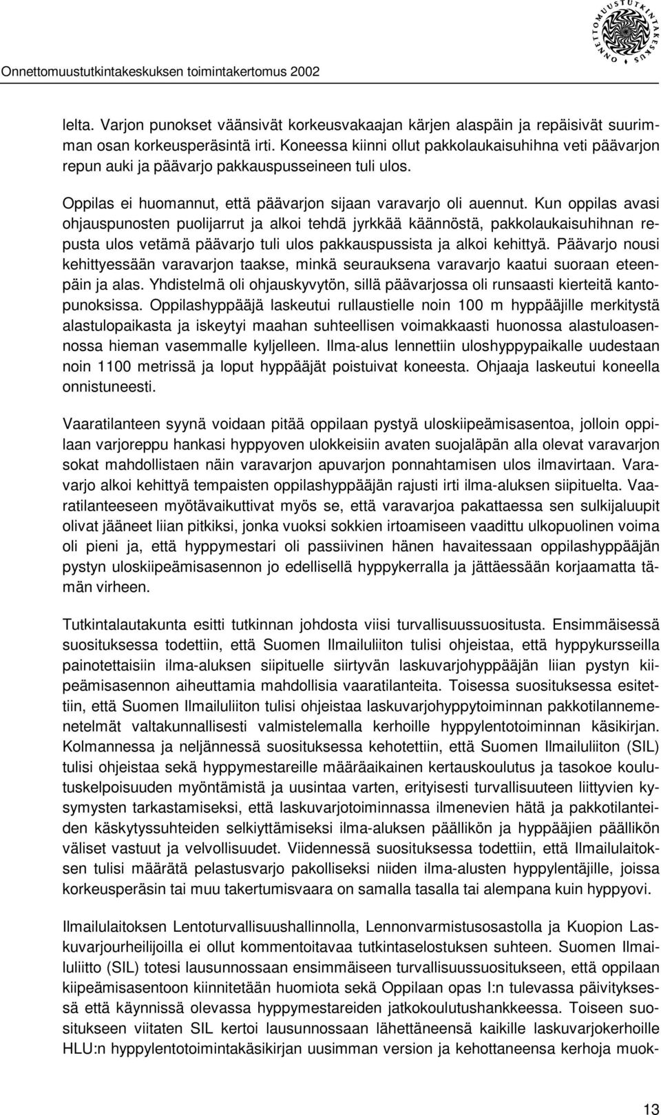 Kun oppilas avasi ohjauspunosten puolijarrut ja alkoi tehdä jyrkkää käännöstä, pakkolaukaisuhihnan repusta ulos vetämä päävarjo tuli ulos pakkauspussista ja alkoi kehittyä.