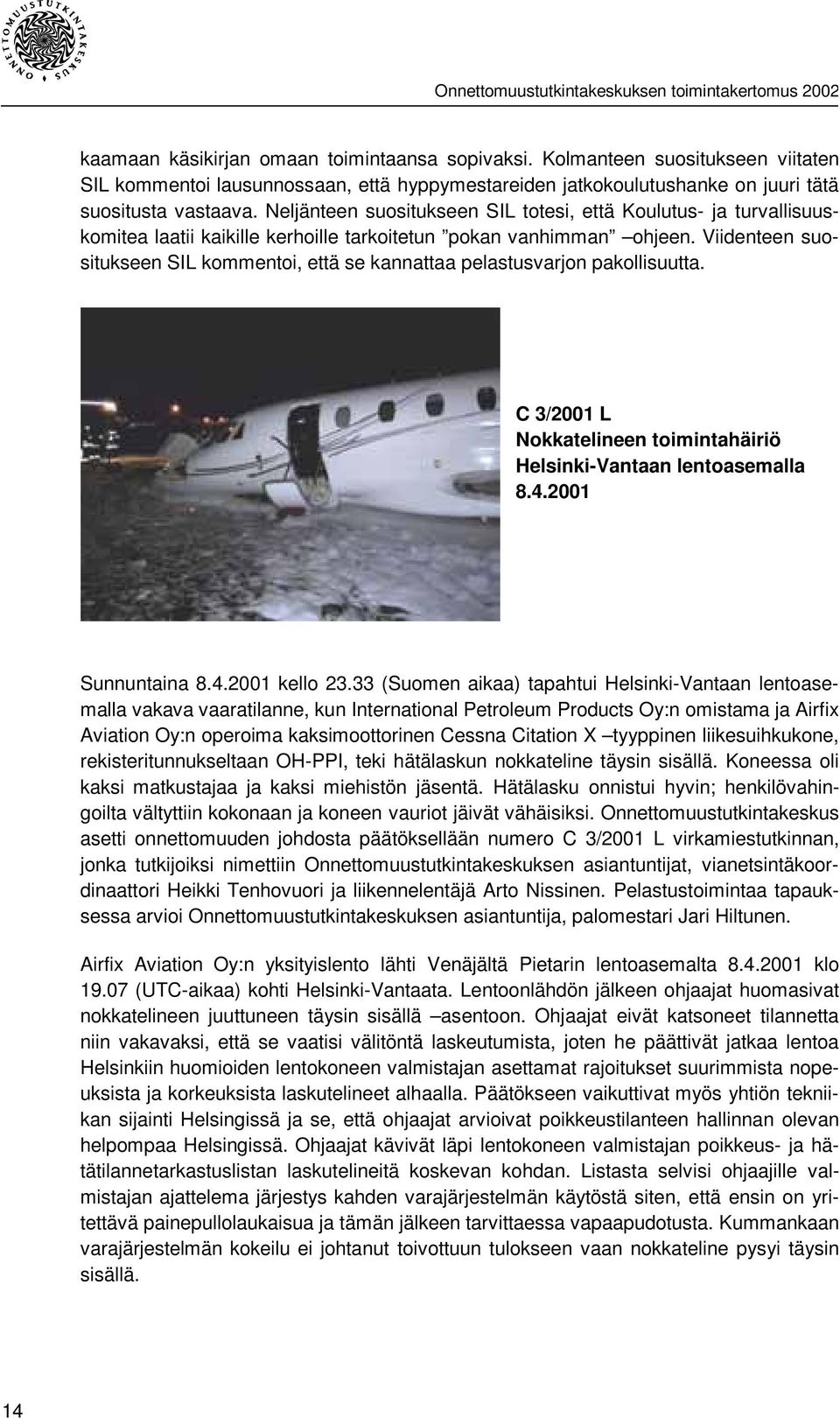 Viidenteen suositukseen SIL kommentoi, että se kannattaa pelastusvarjon pakollisuutta. C 3/2001 L Nokkatelineen toimintahäiriö Helsinki-Vantaan lentoasemalla 8.4.2001 Sunnuntaina 8.4.2001 kello 23.