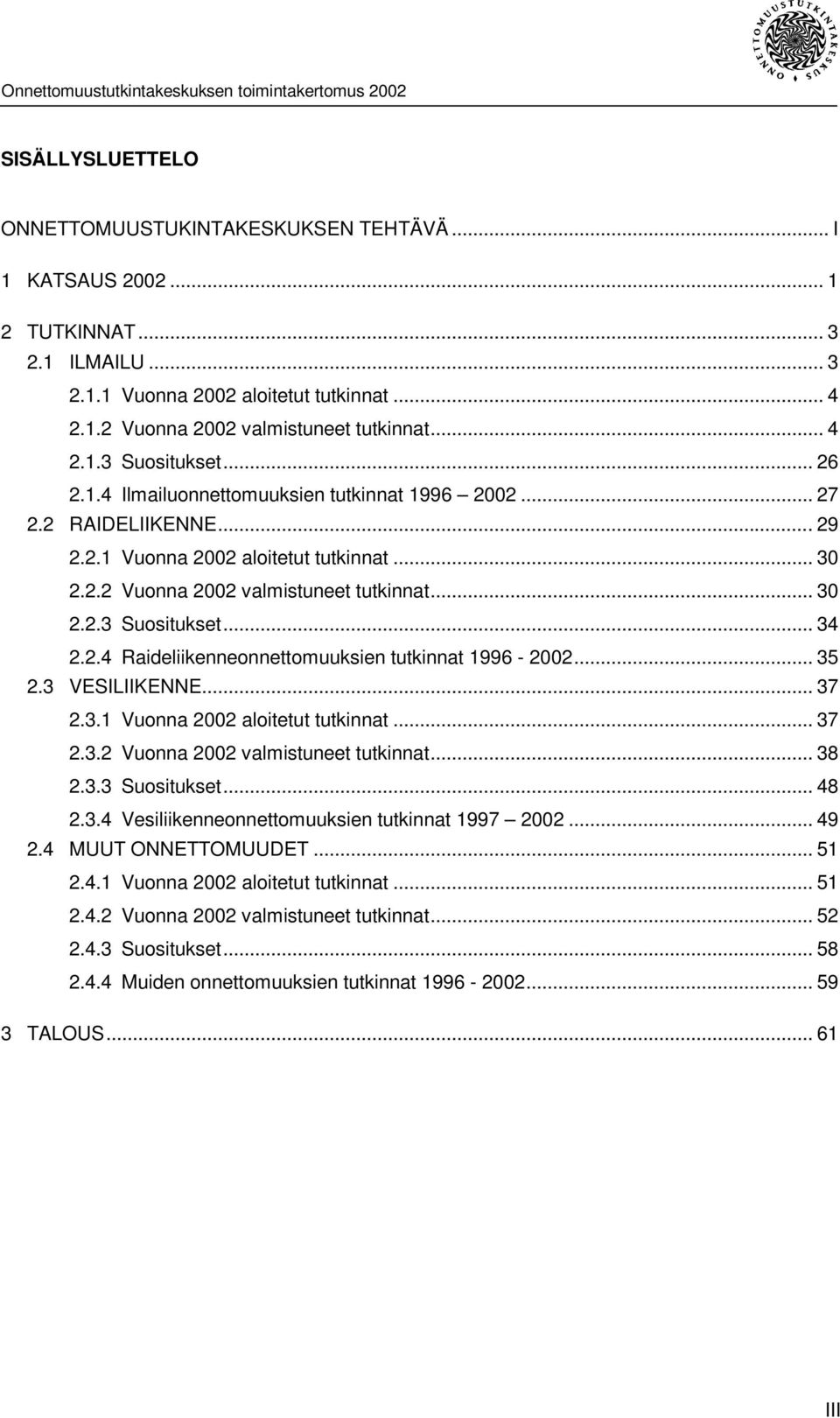 2.4 Raideliikenneonnettomuuksien tutkinnat 1996-2002... 35 2.3 VESILIIKENNE... 37 2.3.1 Vuonna 2002 aloitetut tutkinnat... 37 2.3.2 Vuonna 2002 valmistuneet tutkinnat... 38 2.3.3 Suositukset... 48 2.